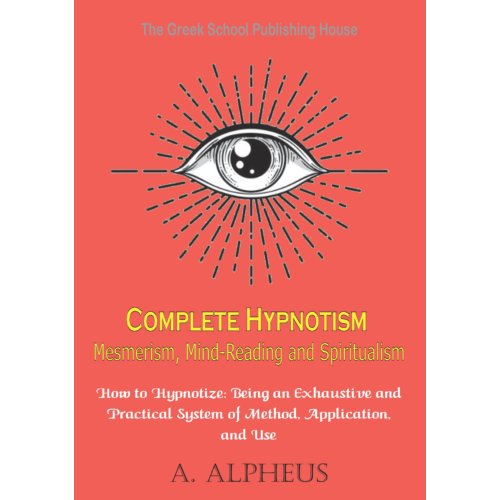 Pumbo.Nl B.V. Complete Hypnotism Mesmerism, Mind-Reading And Spiritualism - A. Alpheus