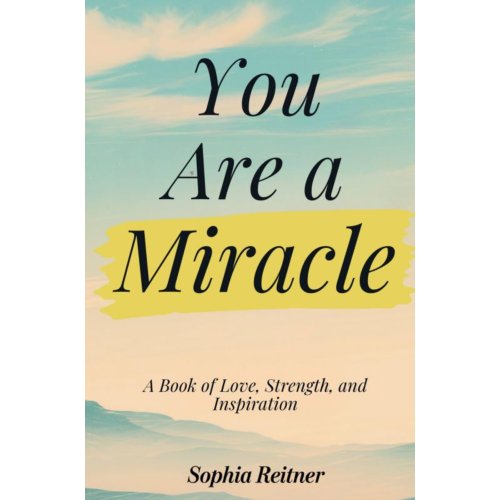 Mijnbestseller B.V. You Are A Miracle: A Book Of Love, Strength, And Inspiration - Sophia Reitner