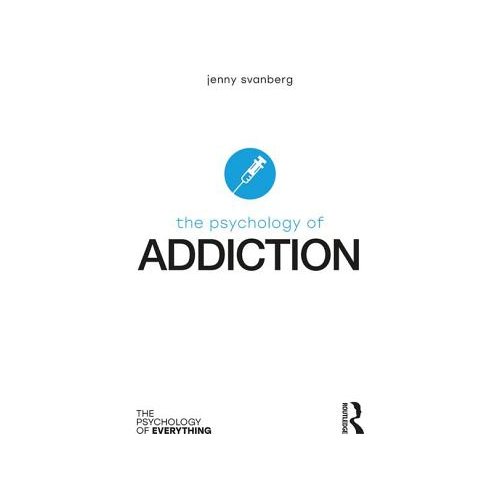 Taylor & Francis Group Limited The Psychology Of Addiction - The Psychology Of Everything - Svanberg, Jenny (Stirling Commun