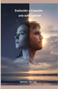 Sergio Reyes Evoluci&oacute;n o Creaci&oacute;n Una sutil opini&oacute;n -   (ISBN: 9789403839974)