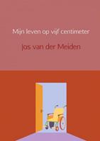 Mijn leven op vijf centimeter - Jos van der Meiden