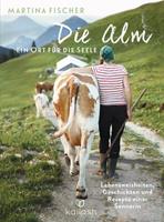 Martina Fischer, Dorothea Steinbacher Die Alm - Ein Ort für die Seele