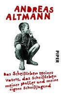 Andreas Altmann Das Scheißleben meines Vaters, das Scheißleben meiner Mutter und meine eigene Scheißjugend