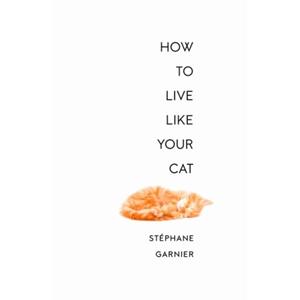 Harper Collins Uk How To Live Like Your Cat - Stephane Garnier