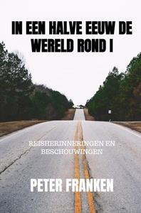 Peter Franken In een halve eeuw de wereld rond I -   (ISBN: 9789464487121)