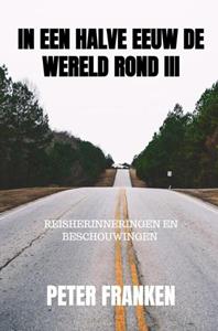 Peter Franken In een halve eeuw de wereld rond III -   (ISBN: 9789464927498)