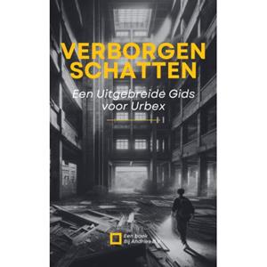 Andries B.V. Verborgen Schatten: Een Uitgebreide Gids voor Urbex -   (ISBN: 9789465190020)