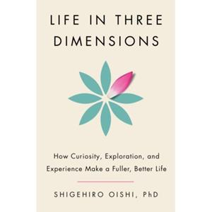 Van Ditmar Boeken B.V. Life In Three Dimensions: How Curiosity, Exploration, And Experience Make A Fuller, - Shigehiro Oishi