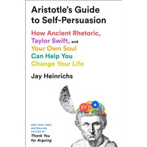 Van Ditmar Boeken B.V. Aristotle's Guide To Self-Persuasion: How Ancient Rhetoric, Taylor Swift, And Your Own Soul Can Help - Jay Heinrichs