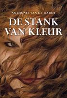 De stank van kleur - Anthonie van de Wardt