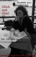 elisabethkatz Glück und Glas! Oder: Vom Zauber des Augenblicks.