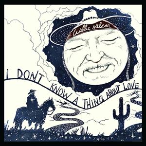 Willie Nelson - I Don't Know A Thing About Love: The Songs of Harlan Howard I Don't Know A Thing About Love: Th