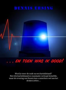 Dennis Ersing ... En Toen Was Ik Dood! -   (ISBN: 9789083424972)