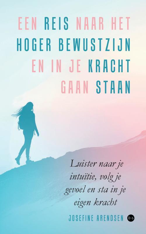 Josefine Arendsen Een reis naar het hoger bewustzijn en in je kracht gaan staan -   (ISBN: 9789465289489)
