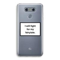 CaseCompany Fight for my fairytale: LG G6 Transparant Hoesje
