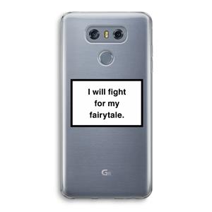 CaseCompany Fight for my fairytale: LG G6 Transparant Hoesje