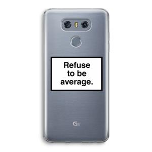 CaseCompany Refuse to be average: LG G6 Transparant Hoesje