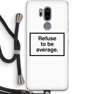 CaseCompany Refuse to be average: LG G7 Thinq Transparant Hoesje met koord