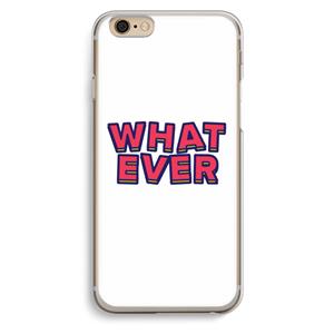 CaseCompany Whatever: iPhone 6 / 6S Transparant Hoesje