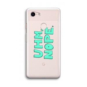 CaseCompany UHM, NOPE.: Google Pixel 3 Transparant Hoesje