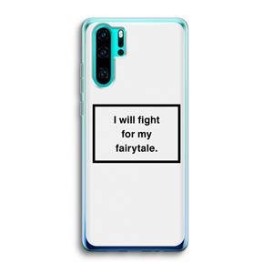 CaseCompany Fight for my fairytale: Huawei P30 Pro Transparant Hoesje