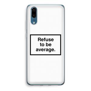 CaseCompany Refuse to be average: Huawei P20 Transparant Hoesje