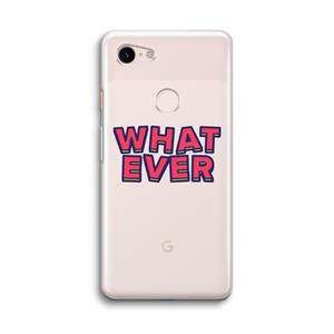 CaseCompany Whatever: Google Pixel 3 Transparant Hoesje