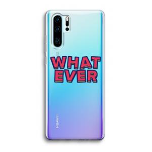 CaseCompany Whatever: Huawei P30 Pro Transparant Hoesje