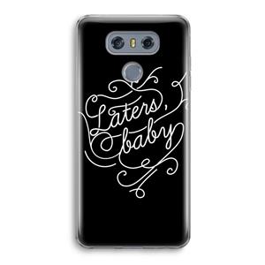 CaseCompany Laters, baby: LG G6 Transparant Hoesje