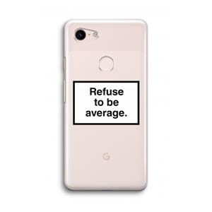 CaseCompany Refuse to be average: Google Pixel 3 Transparant Hoesje