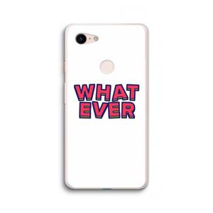 CaseCompany Whatever: Google Pixel 3 XL Transparant Hoesje