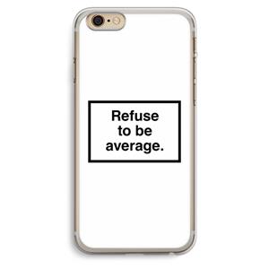 CaseCompany Refuse to be average: iPhone 6 Plus / 6S Plus Transparant Hoesje
