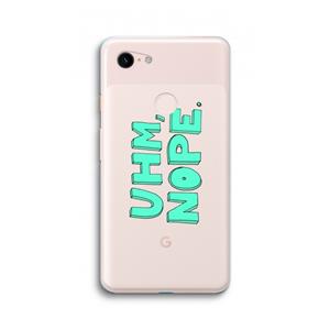 CaseCompany UHM, NOPE.: Google Pixel 3 XL Transparant Hoesje