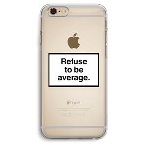 CaseCompany Refuse to be average: iPhone 6 Plus / 6S Plus Transparant Hoesje