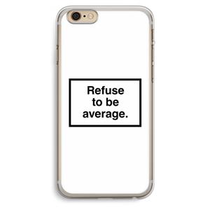 CaseCompany Refuse to be average: iPhone 6 Plus / 6S Plus Transparant Hoesje