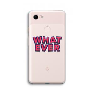 CaseCompany Whatever: Google Pixel 3 XL Transparant Hoesje
