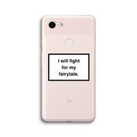 CaseCompany Fight for my fairytale: Google Pixel 3 XL Transparant Hoesje