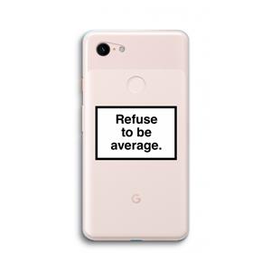 CaseCompany Refuse to be average: Google Pixel 3 XL Transparant Hoesje