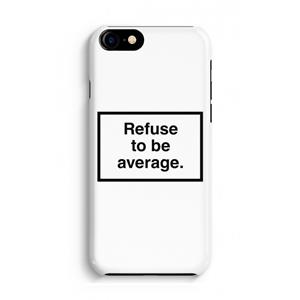 CaseCompany Refuse to be average: Volledig Geprint iPhone 7 Hoesje