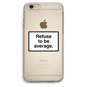 CaseCompany Refuse to be average: iPhone 6 Plus / 6S Plus Transparant Hoesje