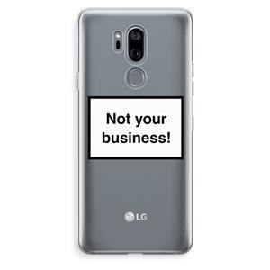 CaseCompany Not your business: LG G7 Thinq Transparant Hoesje