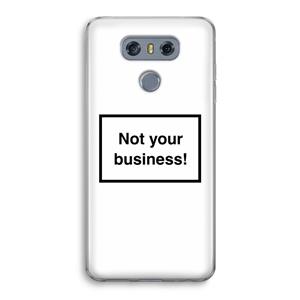 CaseCompany Not your business: LG G6 Transparant Hoesje