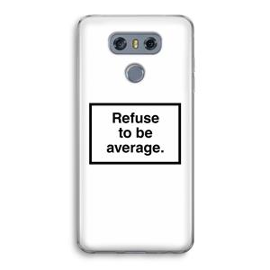 CaseCompany Refuse to be average: LG G6 Transparant Hoesje