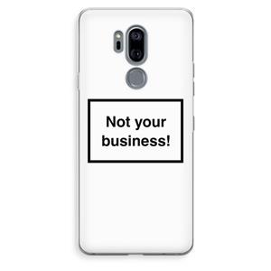 CaseCompany Not your business: LG G7 Thinq Transparant Hoesje