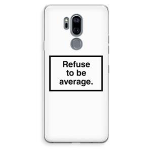 CaseCompany Refuse to be average: LG G7 Thinq Transparant Hoesje