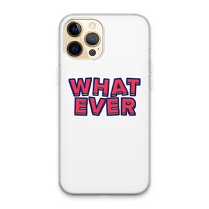CaseCompany Whatever: iPhone 13 Pro Max Transparant Hoesje