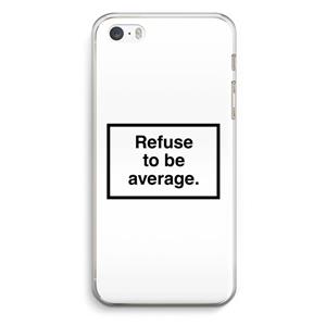 CaseCompany Refuse to be average: iPhone 5 / 5S / SE Transparant Hoesje