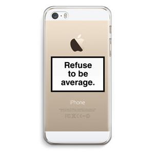 CaseCompany Refuse to be average: iPhone 5 / 5S / SE Transparant Hoesje