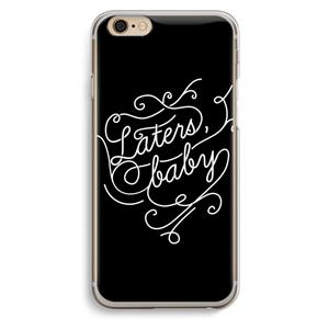CaseCompany Laters, baby: iPhone 6 / 6S Transparant Hoesje
