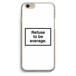 CaseCompany Refuse to be average: iPhone 6 / 6S Transparant Hoesje